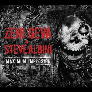 Zeni Geva & Steve Albini: Maximum Implosion