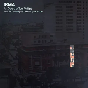 Bryars Gavin: Irma - An Opera by Tom Phillips