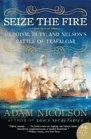 Seize the Fire: Heroism, Duty, and Nelson's Battle of Trafalgar