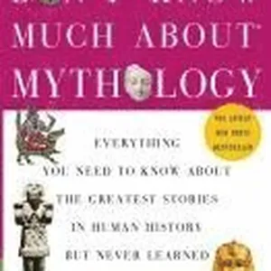 Don't Know Much About(r) Mythology: Everything You Need to Know about the Greatest Stories in Human History But Never Learned