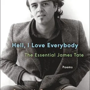 Hell, I Love Everybody: The Essential James Tate