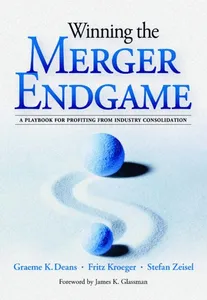 Winning the Merger Endgame: A Playbook for Profiting From Industry Consolidation