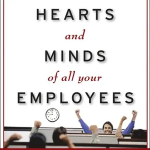 Engaging the Hearts and Minds of All Your Employees: How to Ignite Passionate Performance for Better Business Results