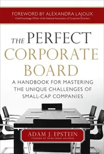 Perfect Corporate Board: A Handbook for Mastering the Unique Challenges of Small-Cap Companies