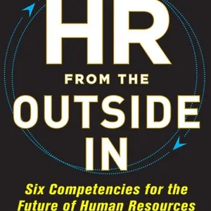 HR from the Outside In: Six Competencies for the Future of Human Resources