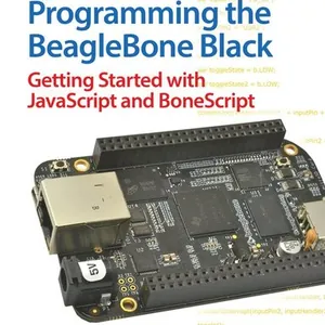 Programming the BeagleBone Black: Getting Started with JavaScript and BoneScript