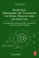 Geometrical Dimensioning and Tolerancing for Design, Manufacturing and Inspection