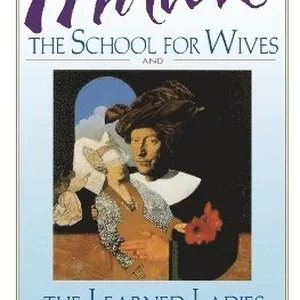 School for Wives and the Learned Ladies, by Moliere