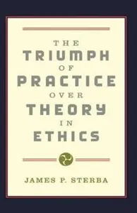 The Triumph of Practice Over Theory in Ethics