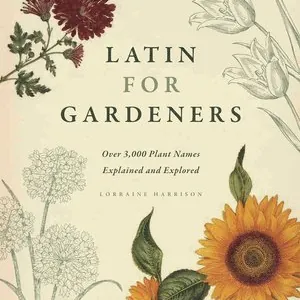 Latin for Gardeners: Over 3,000 Plant Names Explained and Explored