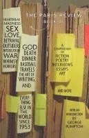 The Paris Review Book: Of Heartbreak, Madness, Sex, Love, Betrayal, Outsiders, Intoxication, War, Whimsy, Horrors, God, Death, Dinner, Baseball, Trave