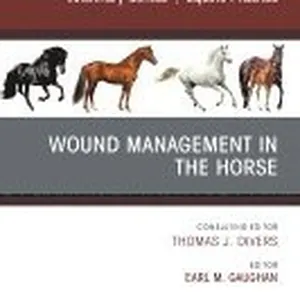 Wound Management in the Horse, An Issue of Veterinary Clinics of North America: Equine Practice