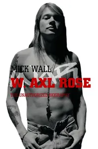 W. Axl Rose: The Unauthorized Biography