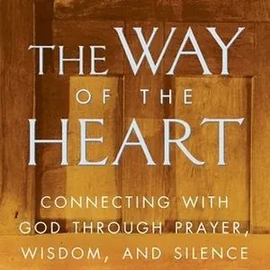 The Way of the Heart: Connecting with God Through Prayer, Wisdom, and Silence