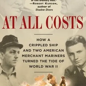 At All Costs: How a Crippled Ship and Two American Merchant Mariners Turned the Tide of World War II