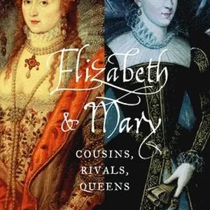 Elizabeth and Mary: Cousins, Rivals, Queens
