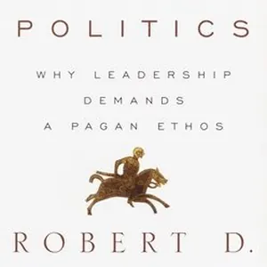 Warrior Politics: Why Leadership Requires a Pagan Ethos