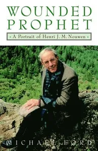 Wounded Prophet: A Portrait of Henri J.M. Nouwen
