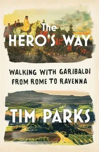 The Hero's Way - Walking with Garibaldi from Rome to Ravenna