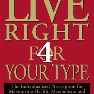Live Right 4 Your Type: The Individualized Prescription for Maximizing Health, Metabolism, and Vitality in Every Stage of Your Life