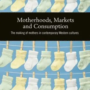 Motherhoods, Markets and Consumption