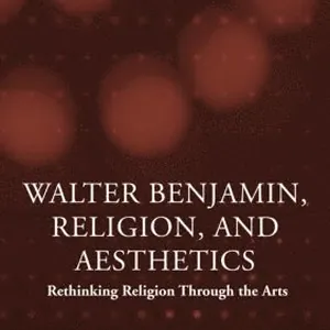 Walter Benjamin, Religion and Aesthetics