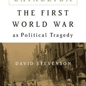 Cataclysm: The First World War as Political Tragedy