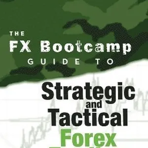 FX Bootcamp Guide to Strategic and Tactical Forex Trading