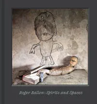 Roger Ballen – Spirits and Spaces