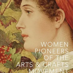 Women Pioneers of the Arts and Crafts Movement (Victoria and Albert Museum)