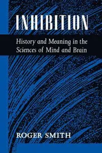 Inhibition: History & Meaning in the Sciences of Mind & Brain