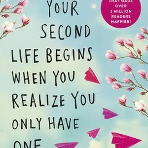 Your Second Life Begins When You Realize You Only Have One