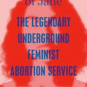 The Story of Jane: The Legendary Underground Feminist Abortion Service