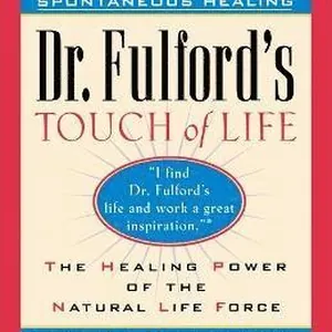 Dr. Fulford's Touch of Life: Aligning Body, Mind, and Spirit to Honor the Healer Within