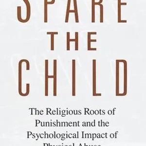 Spare the Child: The Religious Roots of Punishment and the Psychological Impact of Physical Abuse