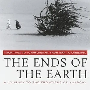 The Ends of the Earth: From Togo to Turkmenistan, from Iran to Cambodia, a Journey to the Frontiers of Anarchy