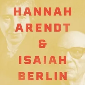 Hannah Arendt and Isaiah Berlin