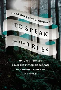 To Speak for the Trees: My Life's Journey from Ancient Celtic Wisdom to a Healing Vision of the Forest