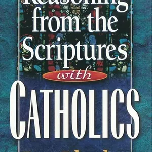 Reasoning from the Scriptures with Catholics