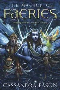 The Magick of Faeries: Working with the Spirits of Nature