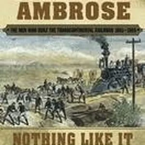 Nothing Like It in the World: The Men Who Built the Transcontinental Railroad 1863-1869