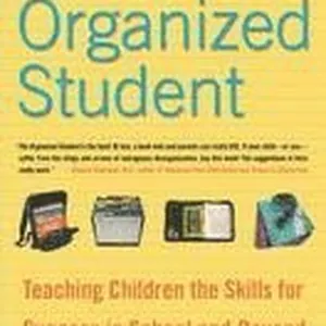 The Organized Student: Teaching Children the Skills for Success in School and Beyond