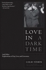 Love in a Dark Time: And Other Explorations of Gay Lives and Literature
