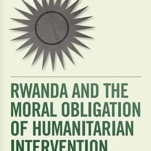 Rwanda and the Moral Obligation of Humanitarian Intervention