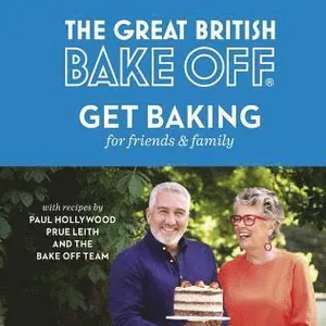 Great British Bake Off: Get Baking for Friends and Family