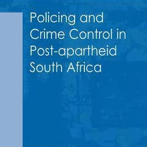 Policing and Crime Control in Post-apartheid South Africa