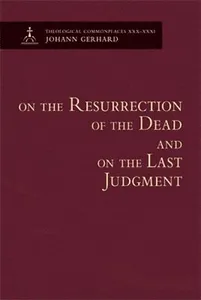 On the Resurrection of the Dead and on the Last Judgment - Theological Commonplaces