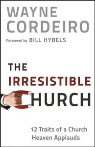Irresistible Church - 12 Traits of a Church Heaven Applauds