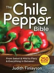 Chile Pepper Bible: From Sweet & Mild to Fiery and Everything in Between