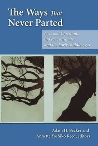 The Ways That Never Parted: Jews and Christians in Late Antiquity and the Early Middle Ages